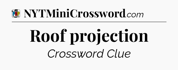 Roof projection Crossword Clue