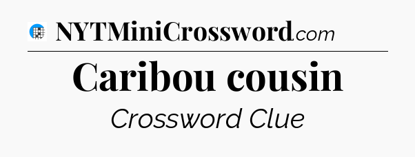 Caribou cousin Crossword Clue
