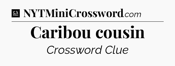Caribou cousin - LA Times Crossword