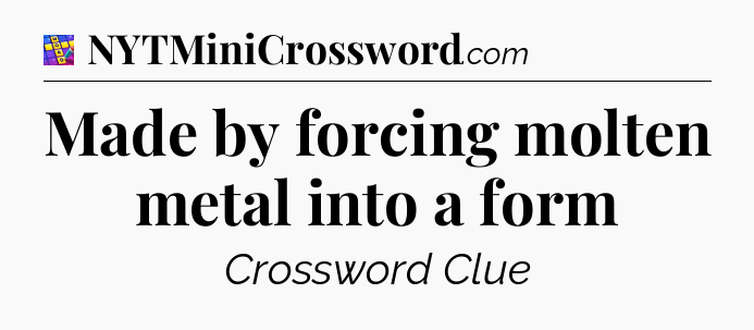 Made by forcing molten metal into a form Codycross