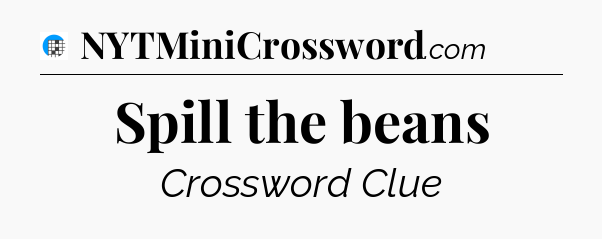 Spill the beans Crossword Clue