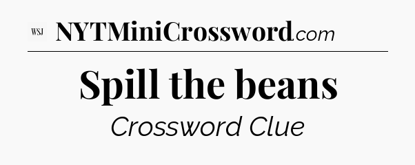 Spill the beans - WSJ Crossword