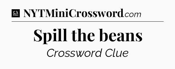 Spill the beans - LA Times Crossword