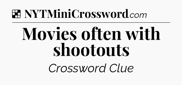 Solution: Movies often with shootouts - NYT Crossword