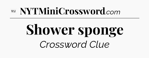 Shower sponge - WSJ Crossword