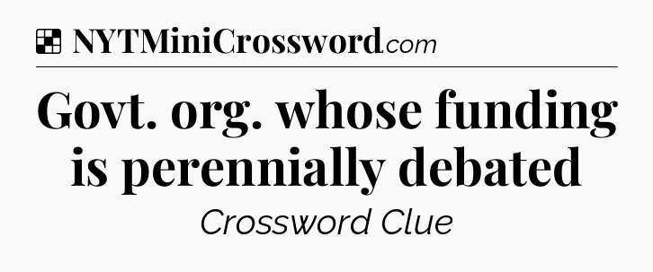 Solution: Govt. org. whose funding is perennially debated - NYT Crossword