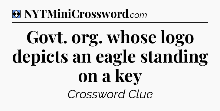 Solution: Govt. org. whose logo depicts an eagle standing on a key - NYT Mini Crossword