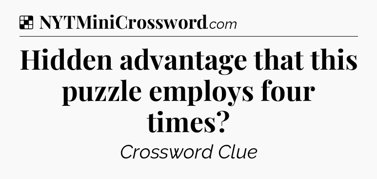 Solution: Hidden advantage that this puzzle employs four times - NYT Crossword
