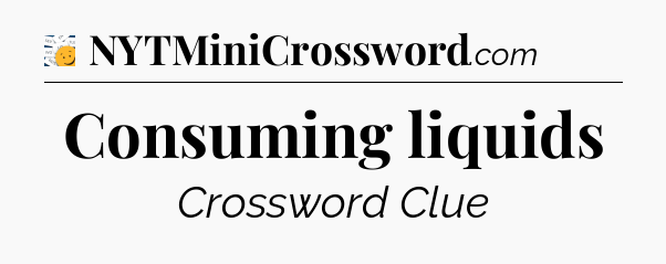 Consuming liquids - 7 Little Words