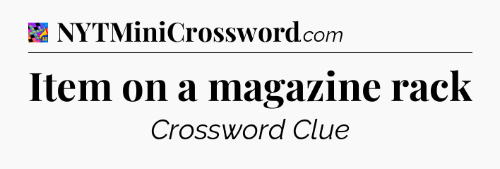 Item on a magazine rack Crossword Clue