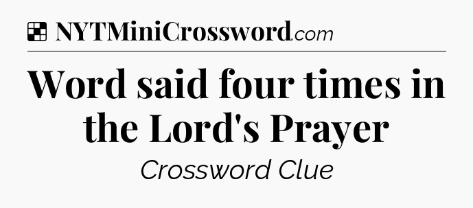Solution: Word said four times in the Lord's Prayer - NYT Crossword
