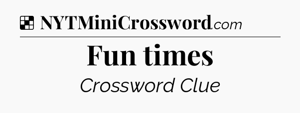Solution: Fun times - NYT Crossword