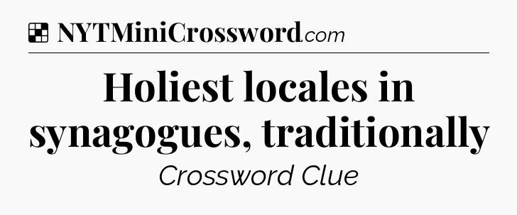 Holiest locales in synagogues, traditionally NYT Crossword