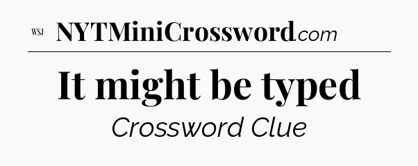 It might be typed - WSJ Crossword