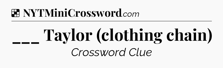 Solution: ___ Taylor (clothing chain) - NYT Crossword