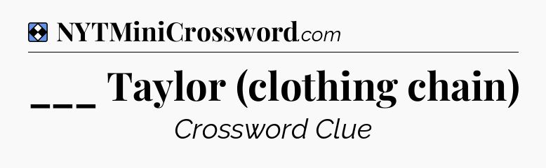 Solution: ___ Taylor (clothing chain) - NYT Mini Crossword