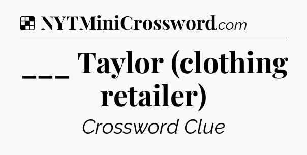 Solution: ___ Taylor (clothing retailer) - NYT Crossword