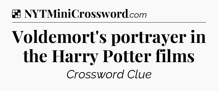 Solution: Voldemort's portrayer in the Harry Potter films - NYT Crossword