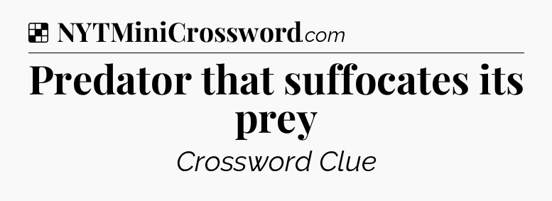 Solution: Predator that suffocates its prey - NYT Crossword