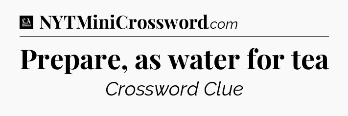 Prepare, as water for tea - LA Times Crossword