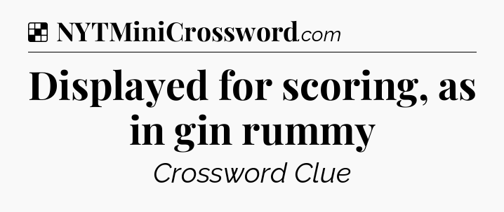 Solution: Displayed for scoring, as in gin rummy - NYT Crossword