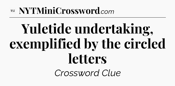 Yuletide undertaking, exemplified by the circled letters - WSJ Crossword
