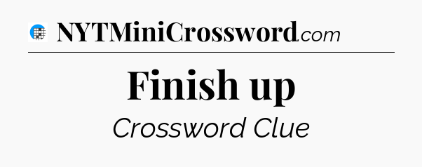 Finish up Crossword Clue