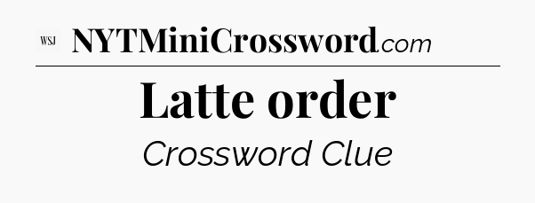 Latte order - WSJ Crossword
