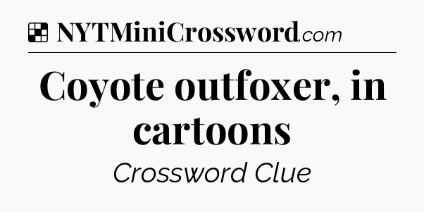 Solution: Coyote outfoxer, in cartoons - NYT Crossword