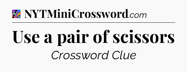 Use a pair of scissors Crossword Clue