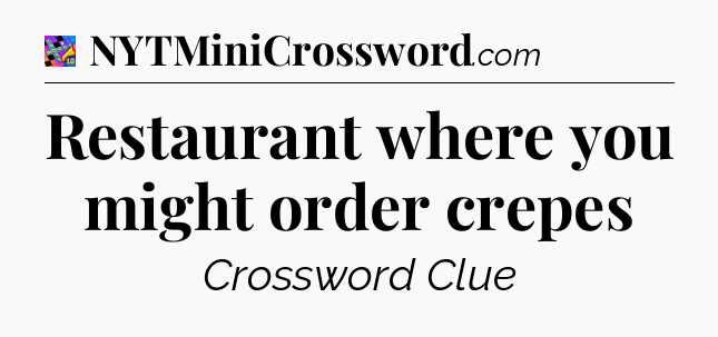 Restaurant where you might order crepes Crossword Clue