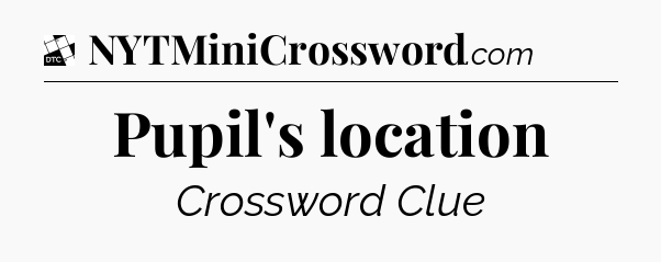 Pupil's location - Daily Themed Classic Crossword