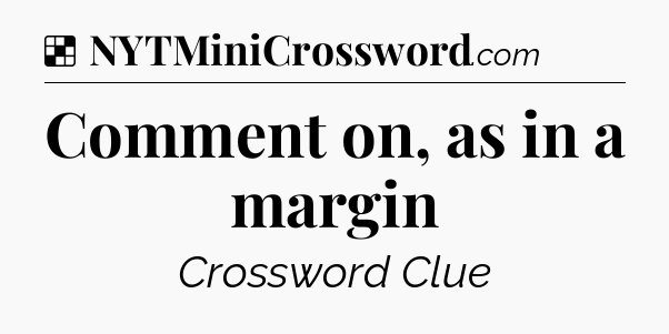 Solution: Comment on, as in a margin - NYT Crossword