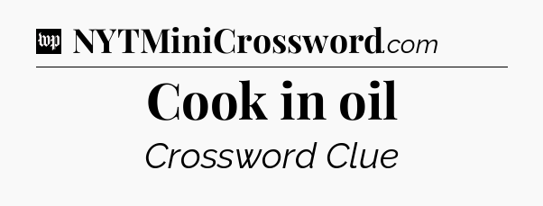 Cook in oil Crossword Clue
