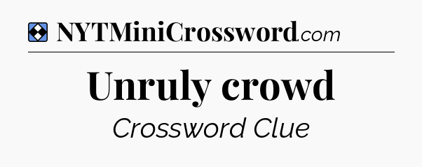 Solution: Unruly crowd - NYT Mini Crossword