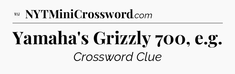 Yamaha's Grizzly 700, e.g - WSJ Crossword
