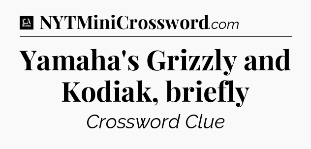 Yamaha's Grizzly and Kodiak, briefly - LA Times Crossword