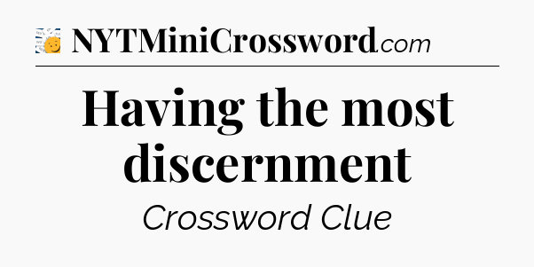 Having the most discernment - 7 Little Words