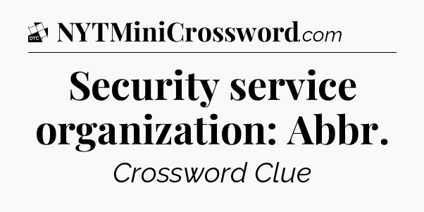 Security service organization: Abbr - Daily Themed Classic Crossword