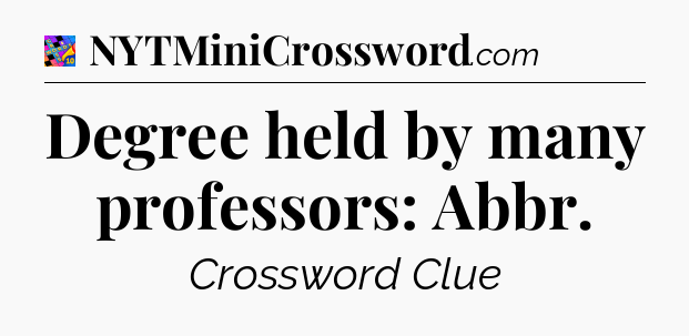 Degree held by many professors: Abbr Crossword Clue