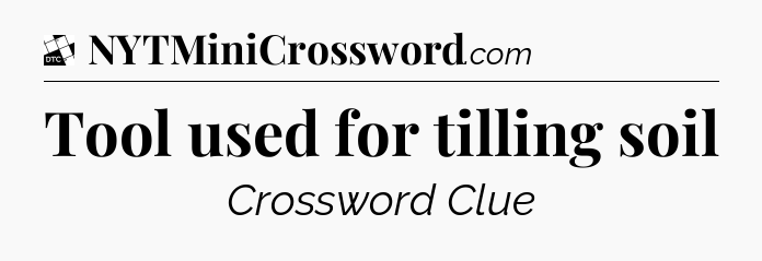 Tool used for tilling soil - Daily Themed Classic Crossword