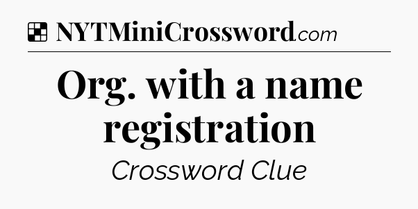 Solution: Org. with a name registration - NYT Crossword