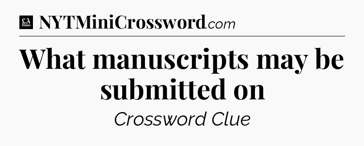 What manuscripts may be submitted on - LA Times Crossword
