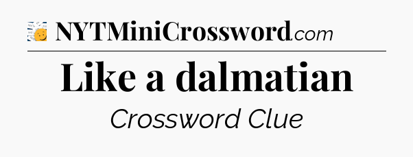 Like a dalmatian - 7 Little Words