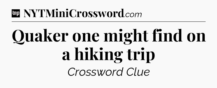 Quaker one might find on a hiking trip Crossword Clue