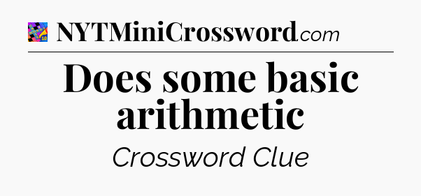 Does some basic arithmetic Crossword Clue