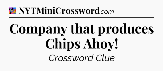 Company that produces Chips Ahoy Crossword Clue