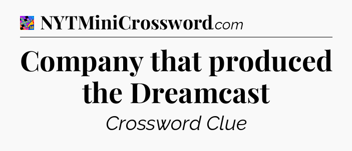 Company that produced the Dreamcast Crossword Clue
