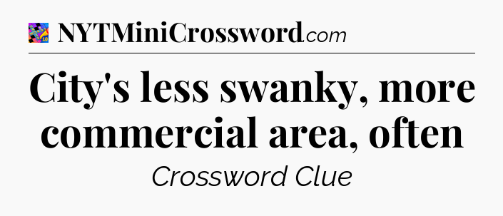 City's less swanky, more commercial area, often Crossword Clue
