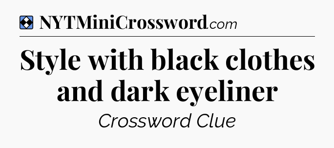 Solution: Style with black clothes and dark eyeliner - NYT Mini Crossword